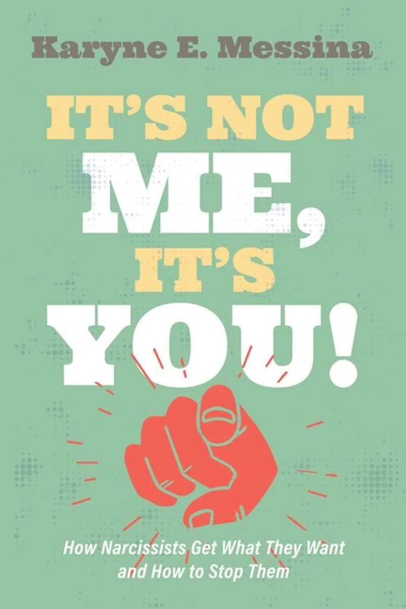 It's Not Me, You!: How Narcissists Get What They Want and to Stop Them