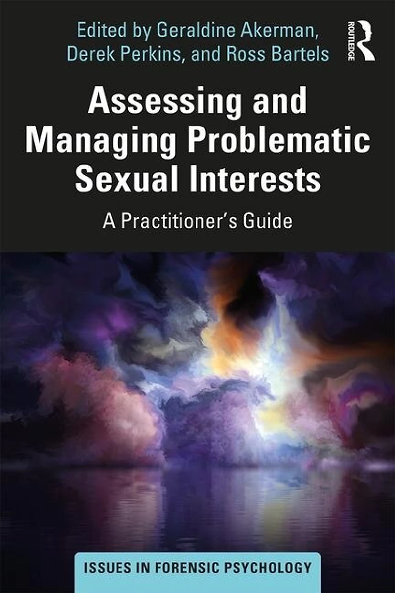 Assessing And Managing Problematic Sexual Interests: A Practitioner's Guide