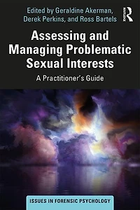 Assessing And Managing Problematic Sexual Interests: A Practitioner's Guide