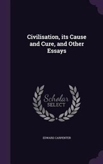 Civilisation, its Cause and Cure, and Other Essays