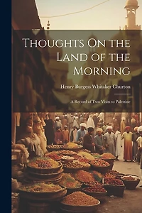 Thoughts On the Land of the Morning: A Record of Two Visits to Palestine