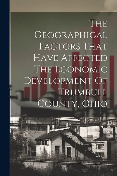 The Geographical Factors That Have Affected The Economic Development Of Trumbull County, Ohio
