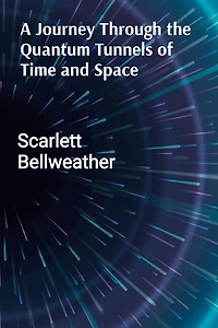 A Journey Through the Quantum Tunnels of Time and Space: A Practical Guide to Harnessing Cosmic Energy for Personal Transformation, Emotional Healing, and Interdimensional Travel