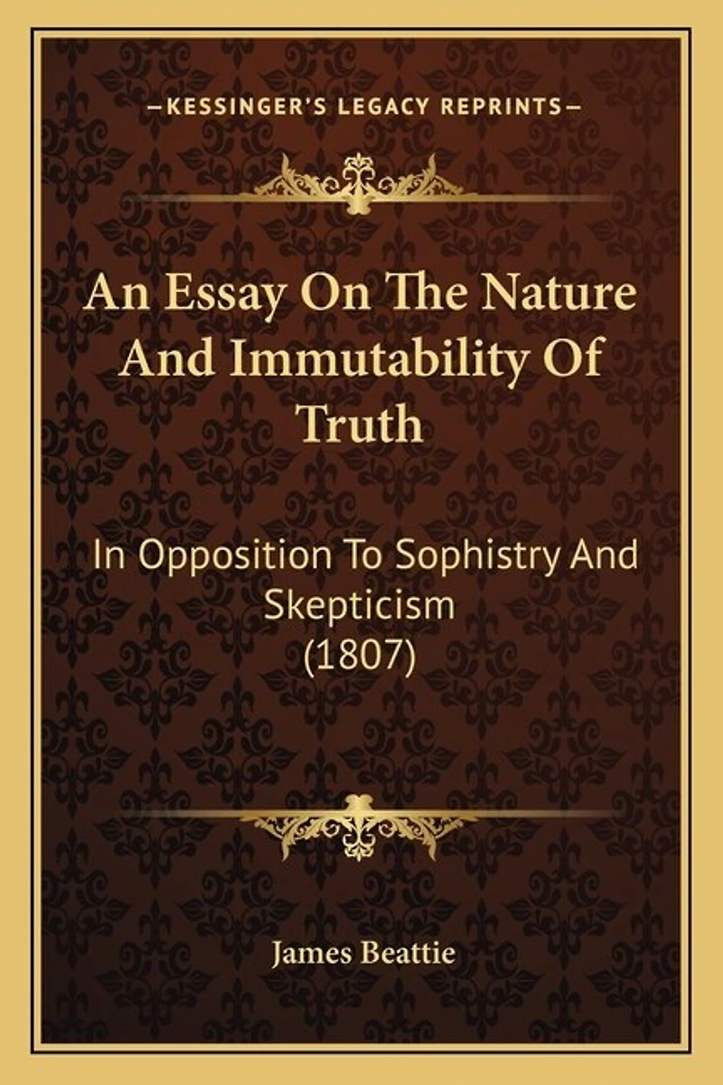 An Essay On The Nature And Immutability Of Truth: In Opposition To Sophistry And Skepticism (1807)
