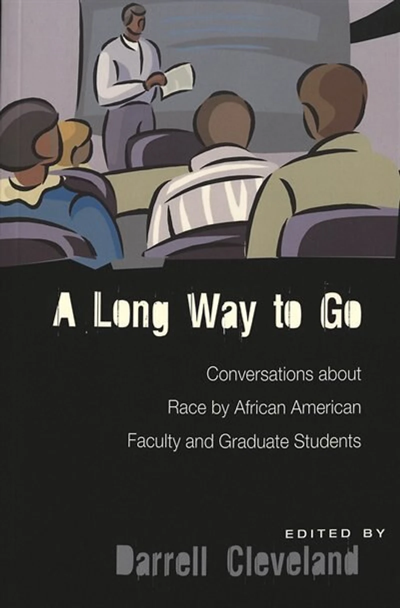 A Long Way To Go: Conversations About Race By African American Faculty And Graduate Students