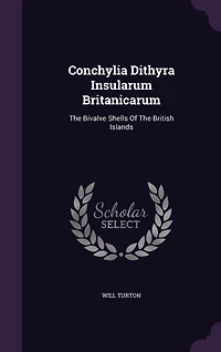 Conchylia Dithyra Insularum Britanicarum: The Bivalve Shells Of The British Islands