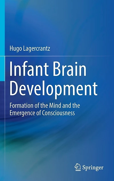 Infant Brain Development: Formation Of The Mind And Emergence Consciousness
