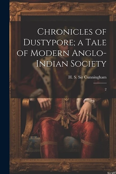 Chronicles of Dustypore; a Tale of Modern Anglo-Indian Society: 2