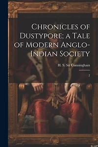 Chronicles of Dustypore; a Tale of Modern Anglo-Indian Society: 2