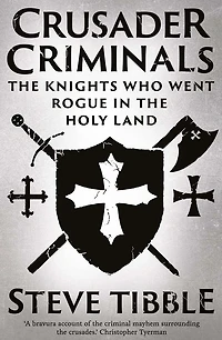 Crusader Criminals: the Knights Who Went Rogue Holy Land