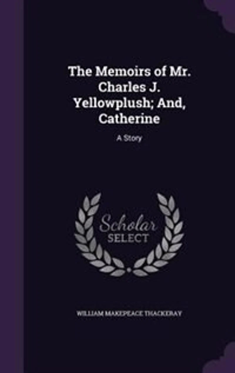 The Memoirs of Mr. Charles J. Yellowplush; And, Catherine: A Story