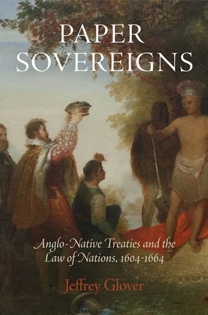 Paper Sovereigns: Anglo-native Treaties And The Law Of Nations, 164-1664