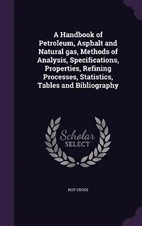 A Handbook of Petroleum, Asphalt and Natural gas, Methods of Analysis, Specifications, Properties, Refining Processes, Statistics