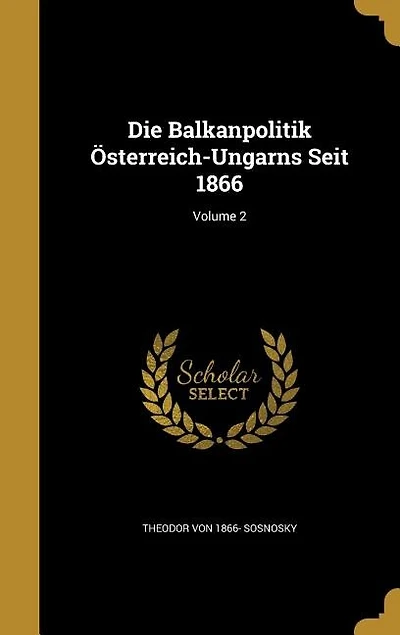 Die Balkanpolitik Österreich-Ungarns Seit 1866; Volume 2
