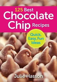 125 Best Chocolate Chip Recipes: Quick, Easy, Fun Ideas