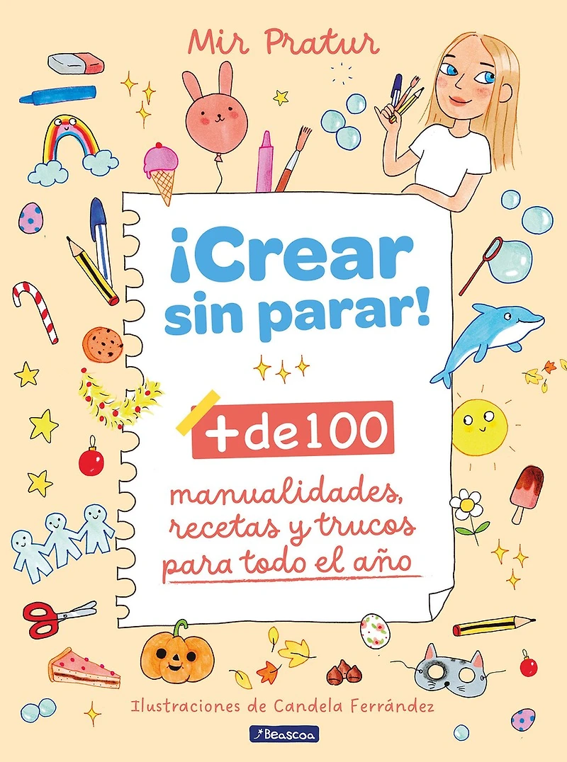 ¡Crear sin parar!: + de 100 manualidades, recetas y trucos para todo el año / Create Non-Stop!