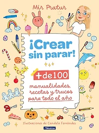 ¡Crear sin parar!: + de 100 manualidades, recetas y trucos para todo el año / Create Non-Stop!