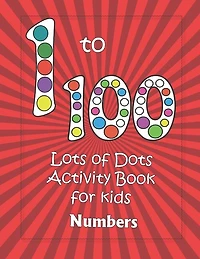 Numbers 1-100: Lots of Dots activity book for kids: Dot markers activity book for toddlers - Gifts for kids - Paint daubers book - Easy guided big dots - learning at home - I can count to 100