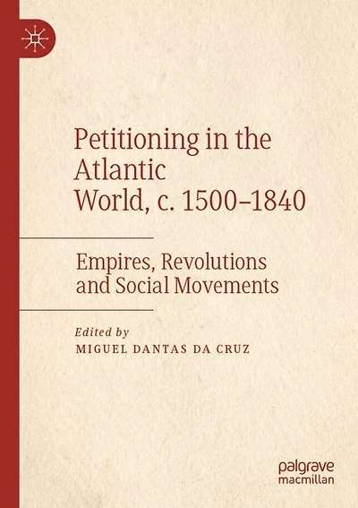 Petitioning in the Atlantic World, c. 1500-1840: Empires, Revolutions and Social Movements