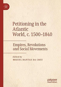 Petitioning in the Atlantic World, c. 1500-1840: Empires, Revolutions and Social Movements