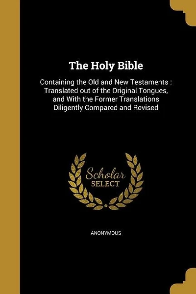 The Holy Bible: Containing the Old and New Testaments : Translated out of the Original Tongues