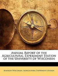 Annual Report Of The Agricultural Experiment Station Of The University Of Wisconsin