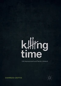 Killing Time: Life Imprisonment And Parole Ireland