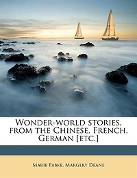 Wonder-world Stories, From the Chinese, French, German [etc.]