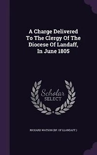 A Charge Delivered to the Clergy of Diocese Landaff, June MDCCLXXXVIII, by R. Watson,