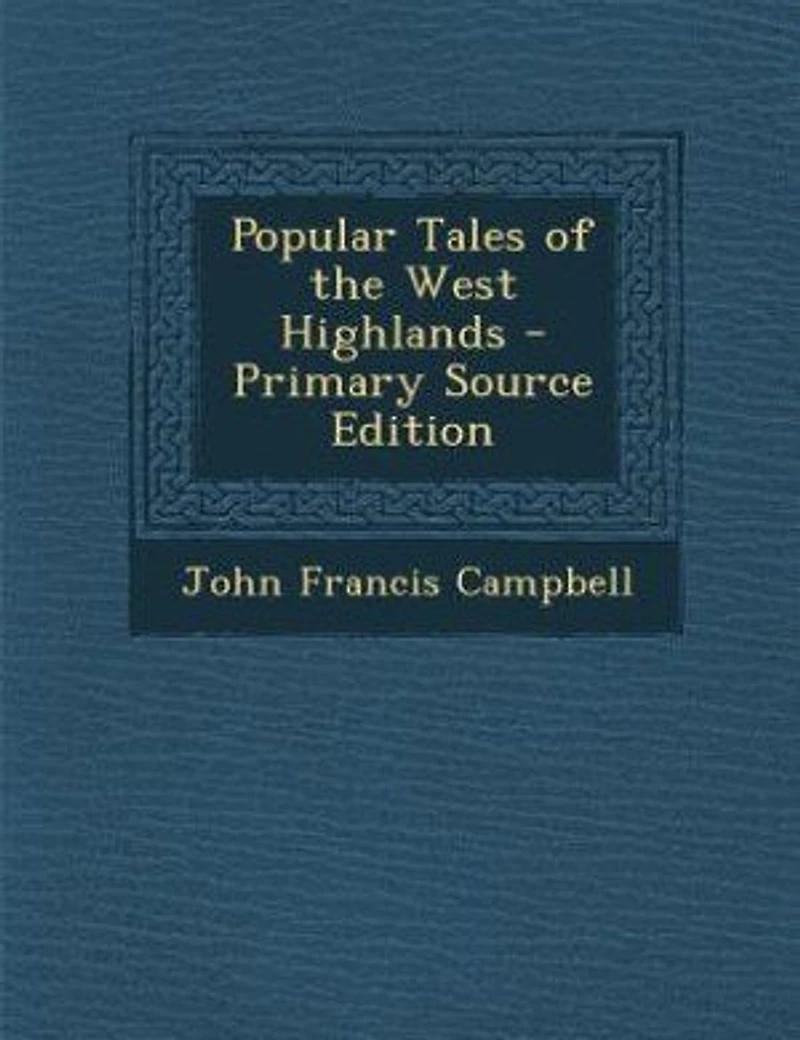 Popular Tales of the West Highlands - Primary Source Edition