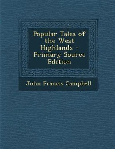 Popular Tales of the West Highlands - Primary Source Edition