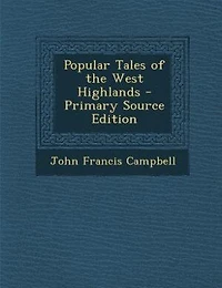 Popular Tales of the West Highlands - Primary Source Edition