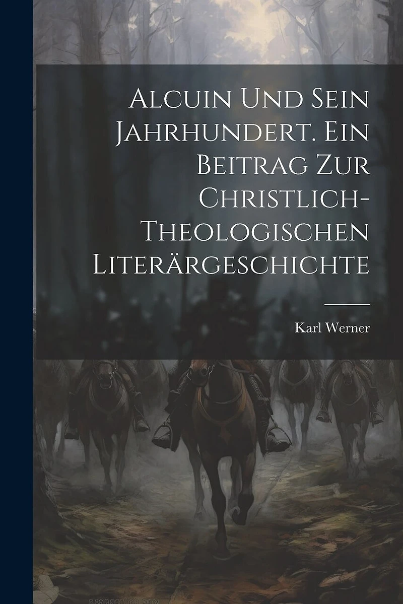 Alcuin und sein Jahrhundert. Ein Beitrag zur christlich-theologischen Literärgeschichte