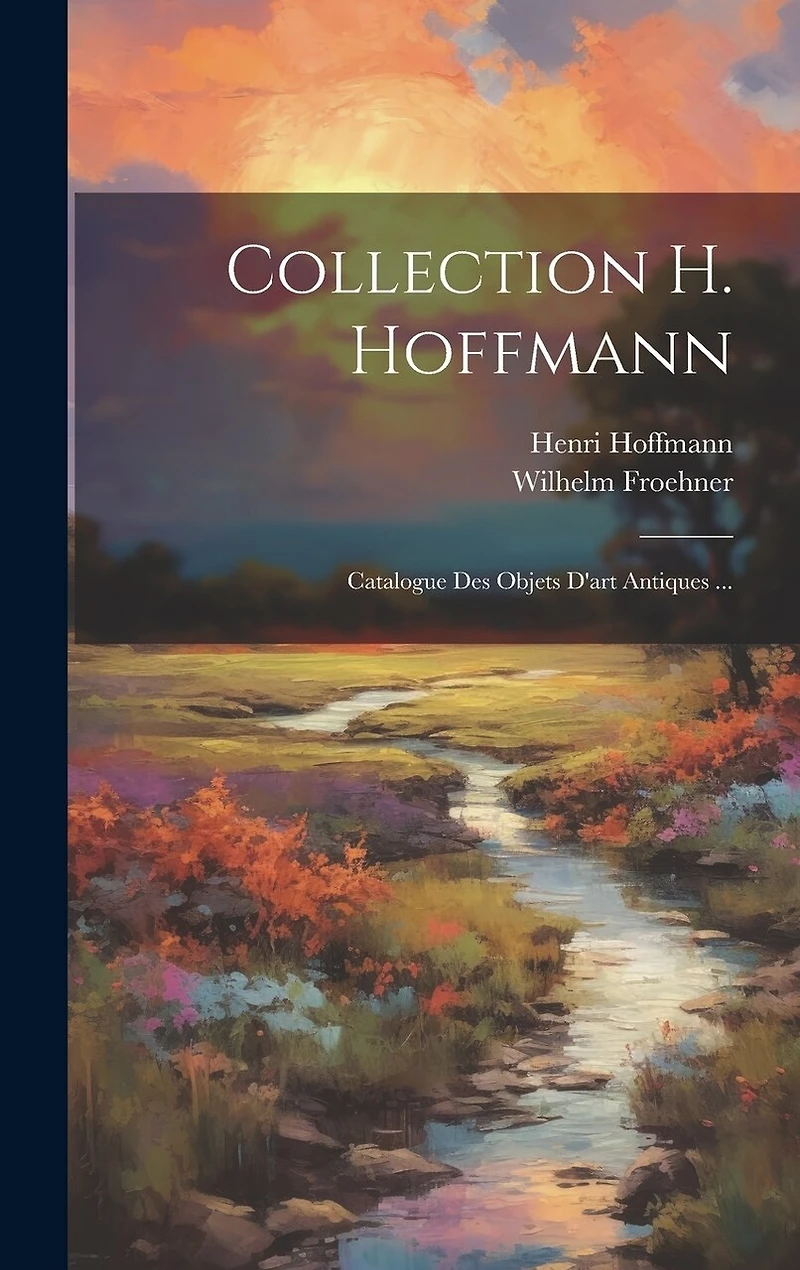 Collection H. Hoffmann: Catalogue Des Objets D'art Antiques
