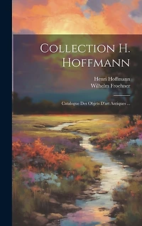 Collection H. Hoffmann: Catalogue Des Objets D'art Antiques