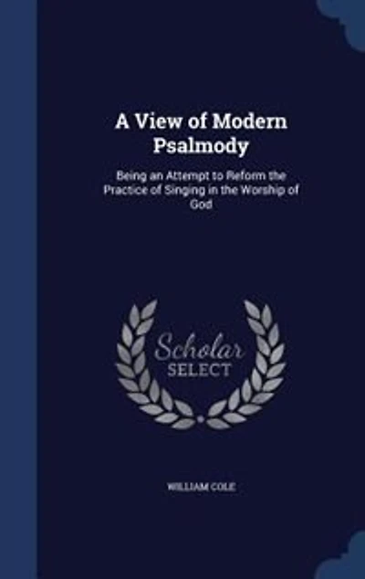 A View of Modern Psalmody: Being an Attempt to Reform the Practice Singing Worship God