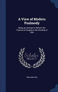 A View of Modern Psalmody: Being an Attempt to Reform the Practice Singing Worship God
