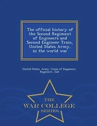 the Official History of Second Regiment Engineers and Engineer Train, United States Army, World War (Classic Reprint)