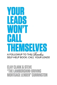 Your Leads Won't Call Themselves: A Follow Up to the Timeless Self-Help Book: Call Your Leads