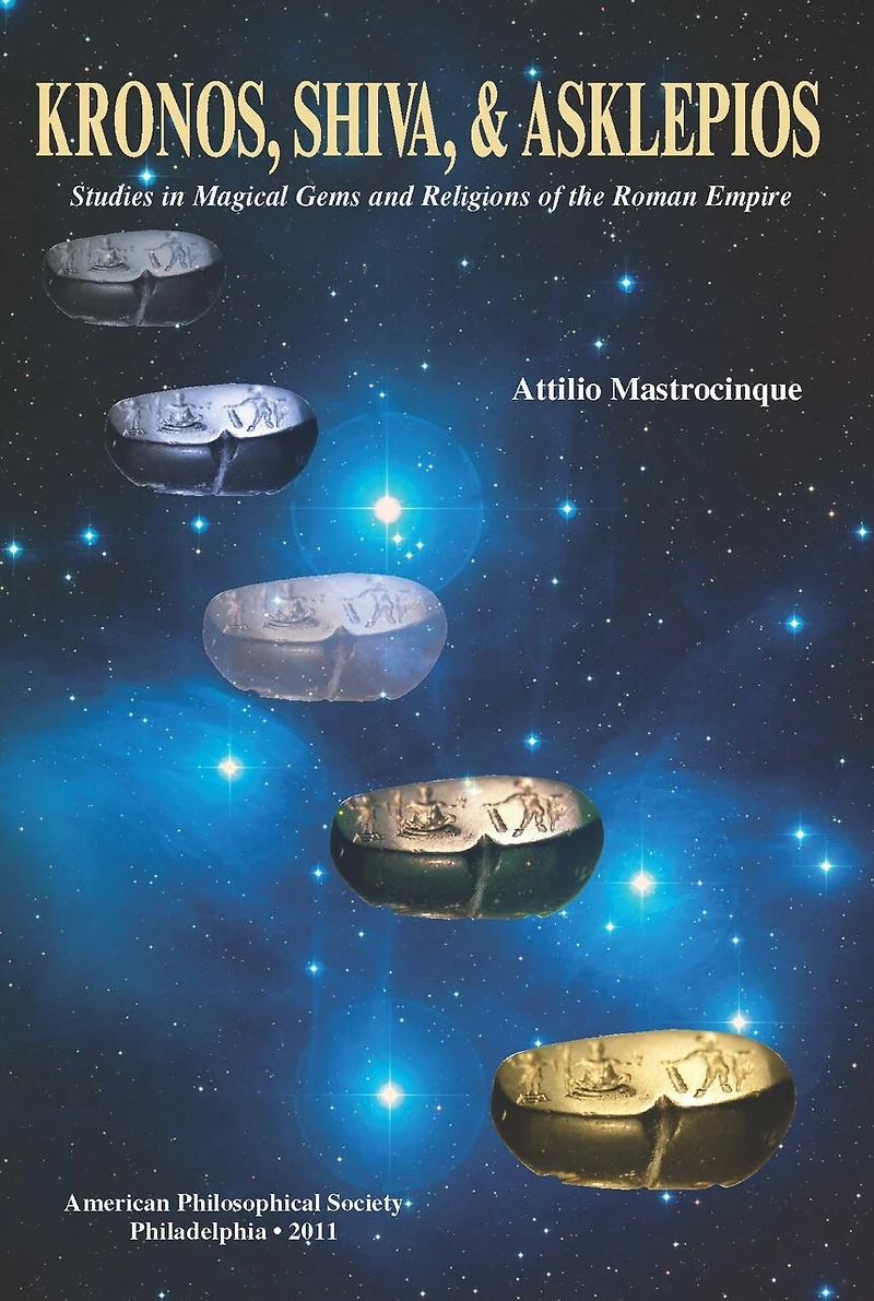 Kronos, Shiva, and Asklepios: Studies in Magical Gems and Religions of the Roman Empire, Transactions, American Philosophical Society (Vol. 101, Part 5)