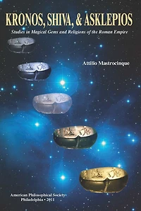 Kronos, Shiva, and Asklepios: Studies in Magical Gems and Religions of the Roman Empire, Transactions, American Philosophical Society (Vol. 101, Part 5)
