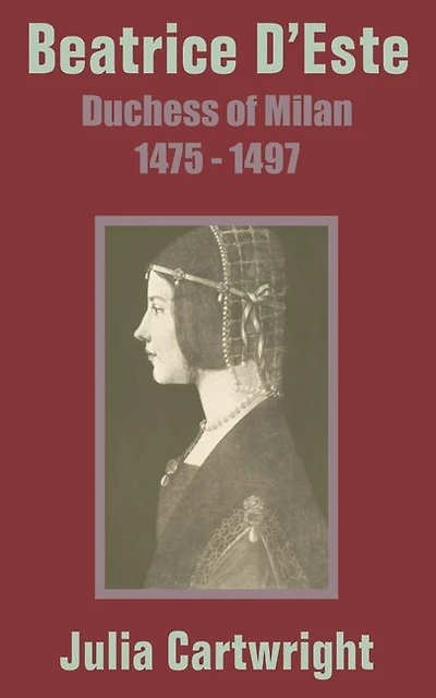 Beatrice D'Este: Duchess of Milan 1475 - 1497