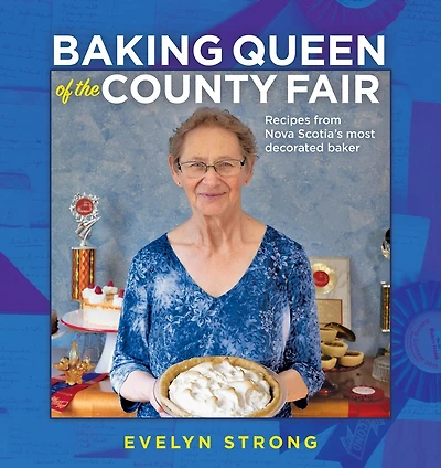 Baking Queen of the County Fair: Recipes from Nova Scotia’s most decorated baker