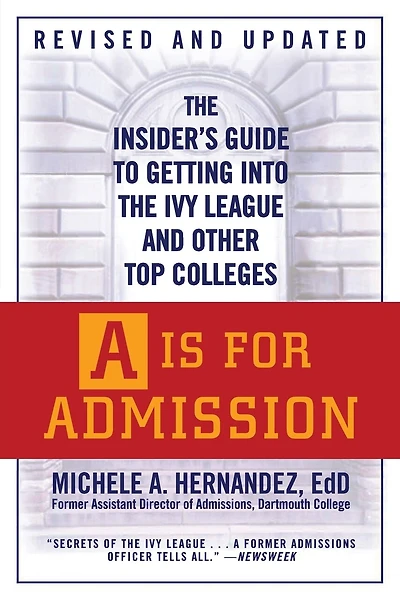 A Is for Admission: The Insider's Guide To Getting Into The Ivy League And Other Top Colleges