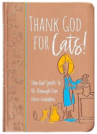 Thank God for Cats!: How Speaks to Us through Our Feline Furbabies
