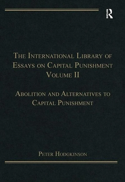 The International Library of Essays on Capital Punishment, Volume 2: Abolition and Alternatives to Punishment
