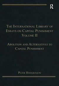 The International Library of Essays on Capital Punishment, Volume 2: Abolition and Alternatives to Punishment