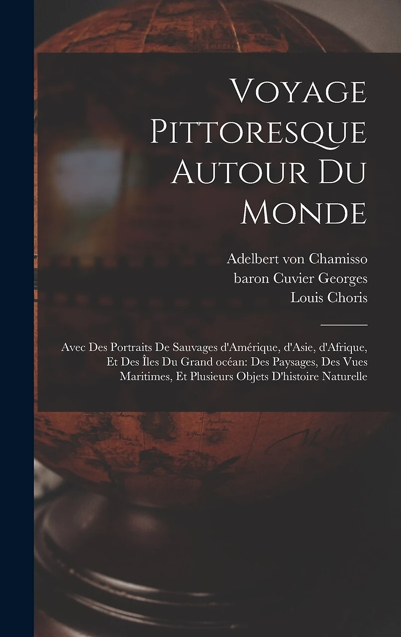 Voyage pittoresque autour du monde: Avec des portraits de sauvages d'Amérique, d'Asie, d'Afrique, et des îles du Grand océan: des paysages, des vues maritimes, et plusieurs objets d'histoire naturelle