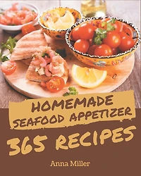 365 Homemade Seafood Appetizer Recipes: Start a New Cooking Chapter with Seafood Appetizer Cookbook!