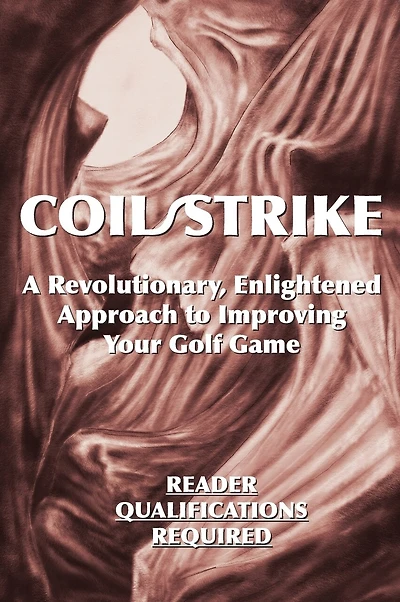 Coil/Strike: A Revolutionary, Enlightened Approach to Improving Your Golf Game - Reader Qualifications Required